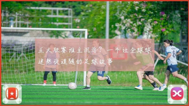 五大联赛谁主沉浮?一个让全球球迷熬夜追随的足球故事