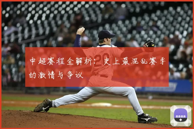中超赛程全解析:史上最混乱赛季的激情与争议