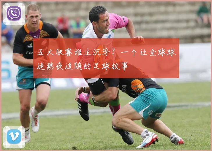 五大联赛谁主沉浮?一个让全球球迷熬夜追随的足球故事