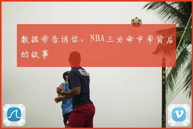 数据帝告诉你,NBA三分命中率背后的故事