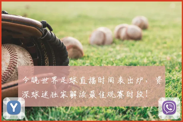 今晚世界足球直播时间表出炉,资深球迷独家解读最佳观赛时段!