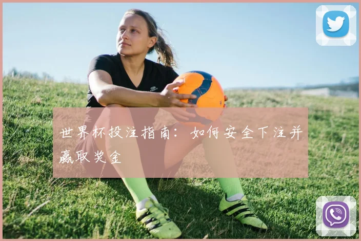 世界杯投注指南:如何安全下注并赢取奖金